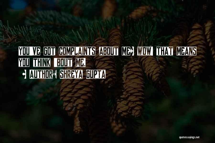 Shreya Gupta Quotes: You've Got Complaints About Me? Wow! That Means You Think 'bout Me.
