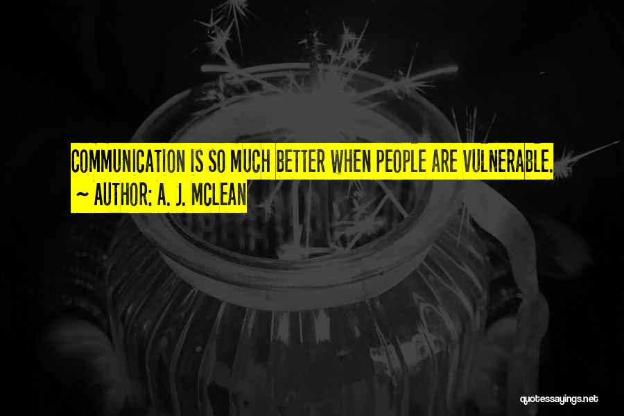 A. J. McLean Quotes: Communication Is So Much Better When People Are Vulnerable.