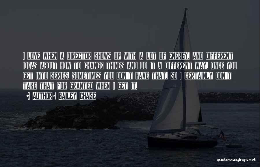 Bailey Chase Quotes: I Love When A Director Shows Up With A Lot Of Energy, And Different Ideas About How To Change Things