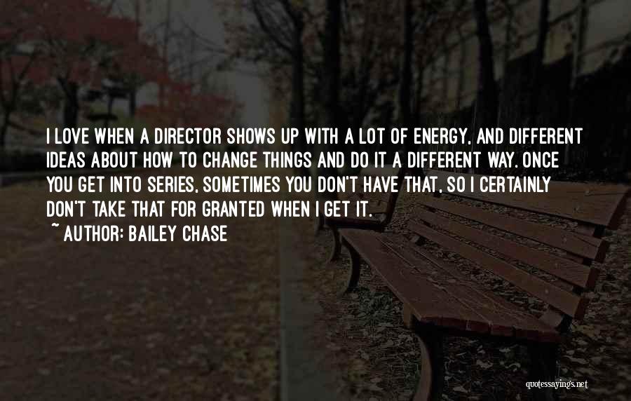 Bailey Chase Quotes: I Love When A Director Shows Up With A Lot Of Energy, And Different Ideas About How To Change Things