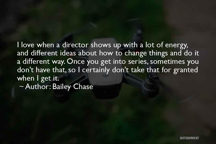 Bailey Chase Quotes: I Love When A Director Shows Up With A Lot Of Energy, And Different Ideas About How To Change Things