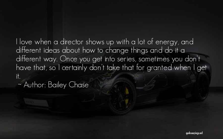 Bailey Chase Quotes: I Love When A Director Shows Up With A Lot Of Energy, And Different Ideas About How To Change Things