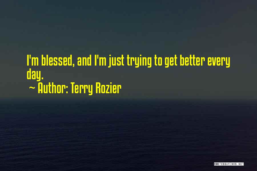 Terry Rozier Quotes: I'm Blessed, And I'm Just Trying To Get Better Every Day.