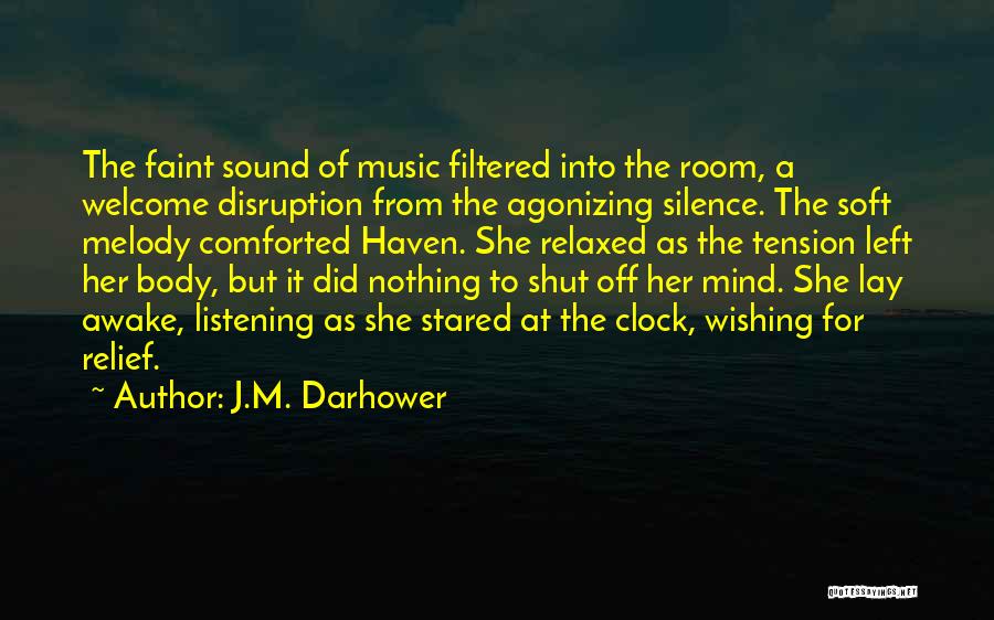 J.M. Darhower Quotes: The Faint Sound Of Music Filtered Into The Room, A Welcome Disruption From The Agonizing Silence. The Soft Melody Comforted
