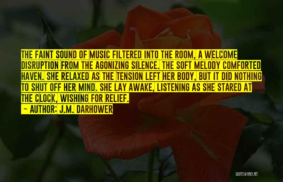 J.M. Darhower Quotes: The Faint Sound Of Music Filtered Into The Room, A Welcome Disruption From The Agonizing Silence. The Soft Melody Comforted