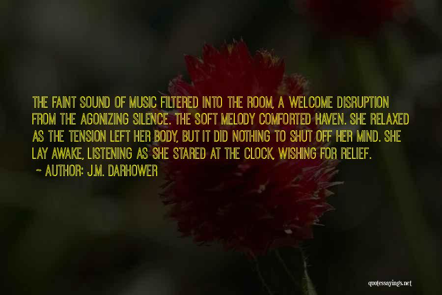 J.M. Darhower Quotes: The Faint Sound Of Music Filtered Into The Room, A Welcome Disruption From The Agonizing Silence. The Soft Melody Comforted