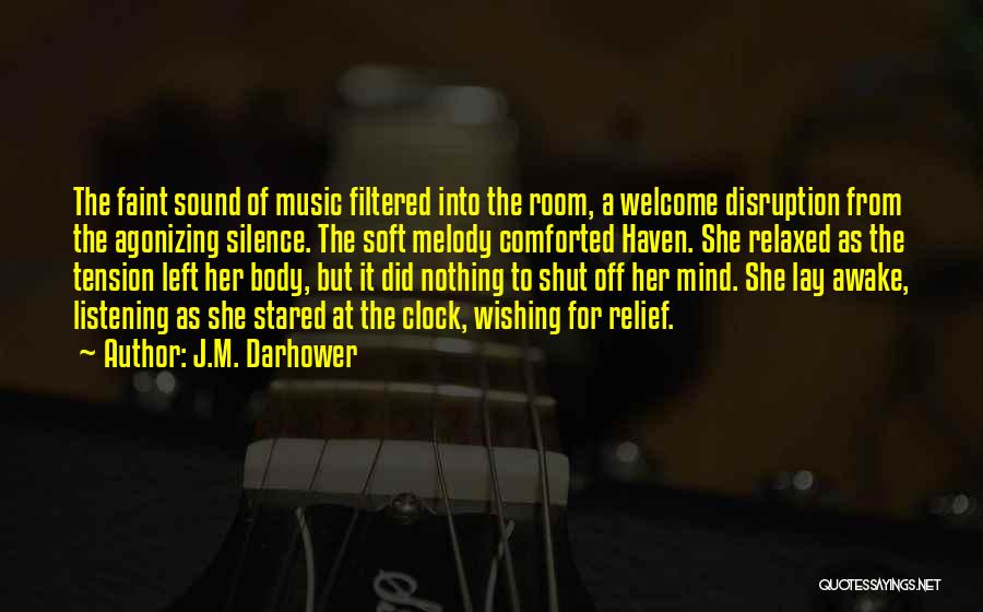 J.M. Darhower Quotes: The Faint Sound Of Music Filtered Into The Room, A Welcome Disruption From The Agonizing Silence. The Soft Melody Comforted