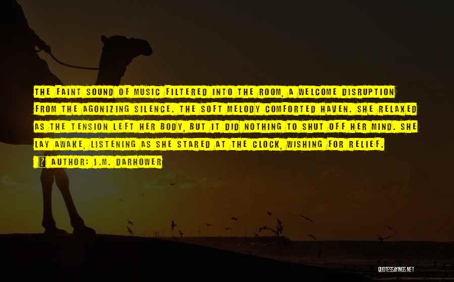 J.M. Darhower Quotes: The Faint Sound Of Music Filtered Into The Room, A Welcome Disruption From The Agonizing Silence. The Soft Melody Comforted