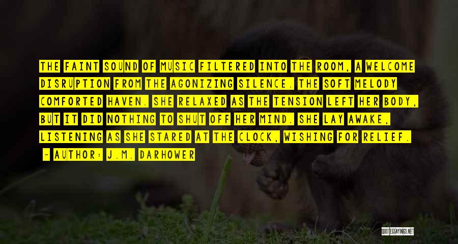 J.M. Darhower Quotes: The Faint Sound Of Music Filtered Into The Room, A Welcome Disruption From The Agonizing Silence. The Soft Melody Comforted