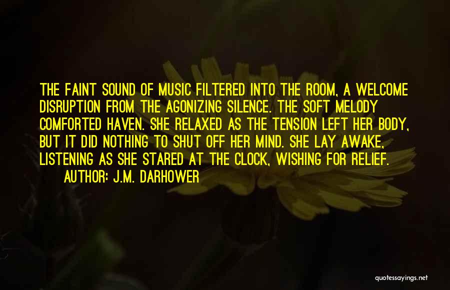 J.M. Darhower Quotes: The Faint Sound Of Music Filtered Into The Room, A Welcome Disruption From The Agonizing Silence. The Soft Melody Comforted