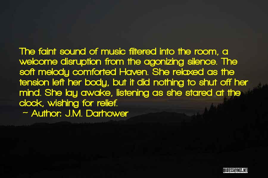 J.M. Darhower Quotes: The Faint Sound Of Music Filtered Into The Room, A Welcome Disruption From The Agonizing Silence. The Soft Melody Comforted