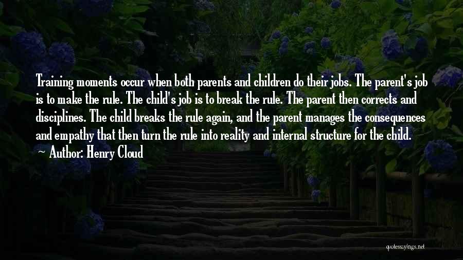 Henry Cloud Quotes: Training Moments Occur When Both Parents And Children Do Their Jobs. The Parent's Job Is To Make The Rule. The