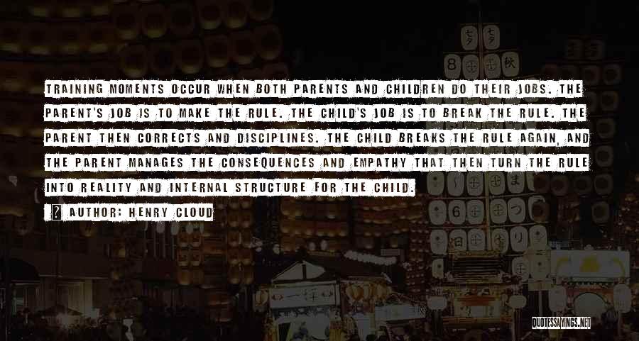 Henry Cloud Quotes: Training Moments Occur When Both Parents And Children Do Their Jobs. The Parent's Job Is To Make The Rule. The
