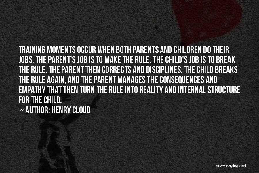 Henry Cloud Quotes: Training Moments Occur When Both Parents And Children Do Their Jobs. The Parent's Job Is To Make The Rule. The