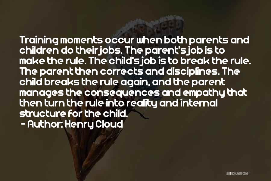 Henry Cloud Quotes: Training Moments Occur When Both Parents And Children Do Their Jobs. The Parent's Job Is To Make The Rule. The