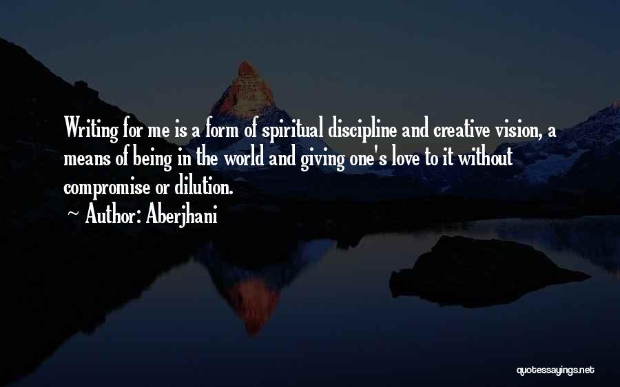 Aberjhani Quotes: Writing For Me Is A Form Of Spiritual Discipline And Creative Vision, A Means Of Being In The World And
