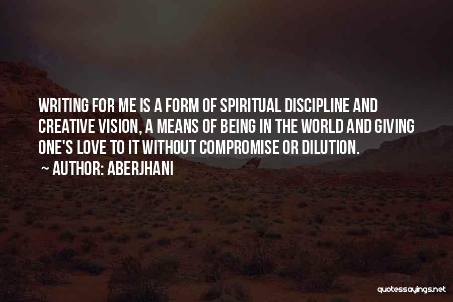 Aberjhani Quotes: Writing For Me Is A Form Of Spiritual Discipline And Creative Vision, A Means Of Being In The World And