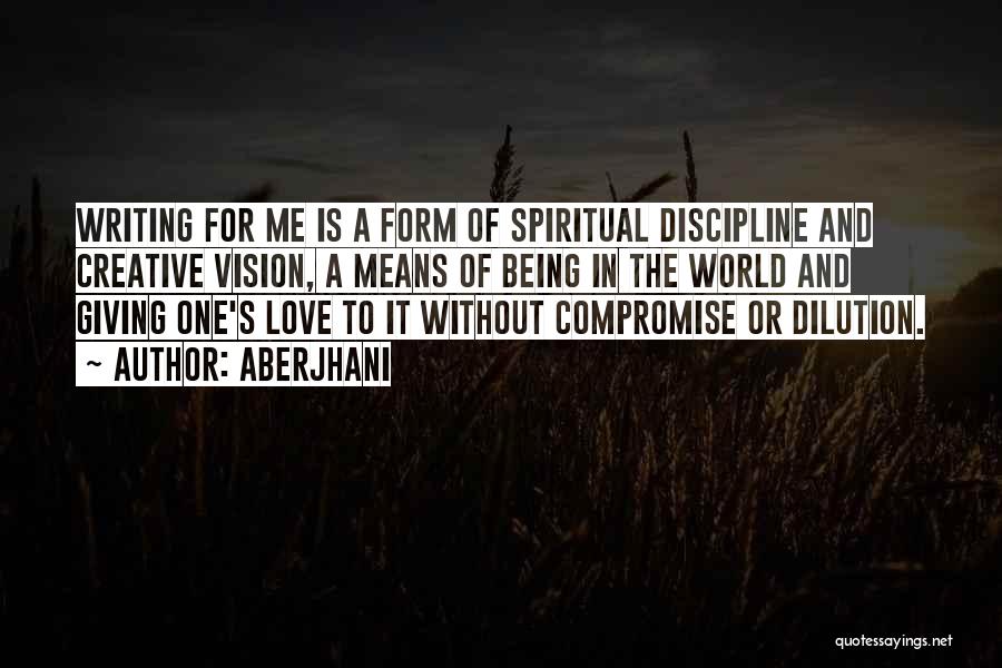 Aberjhani Quotes: Writing For Me Is A Form Of Spiritual Discipline And Creative Vision, A Means Of Being In The World And