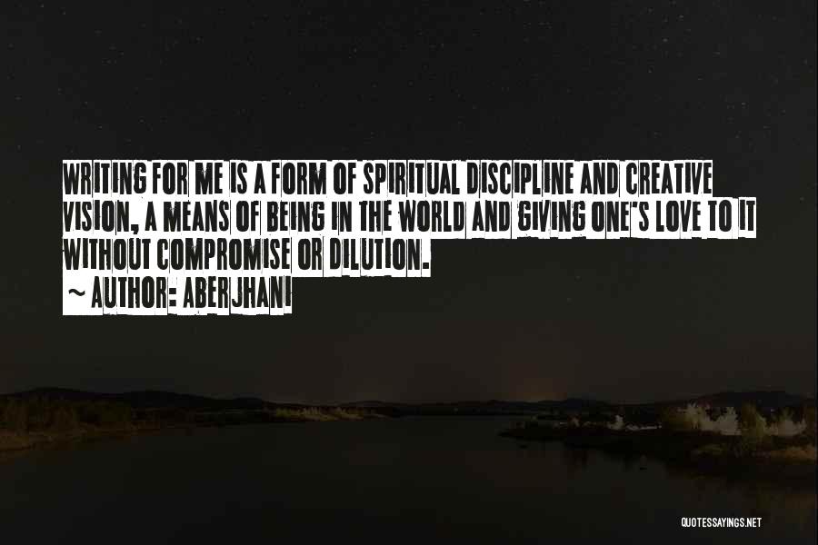 Aberjhani Quotes: Writing For Me Is A Form Of Spiritual Discipline And Creative Vision, A Means Of Being In The World And