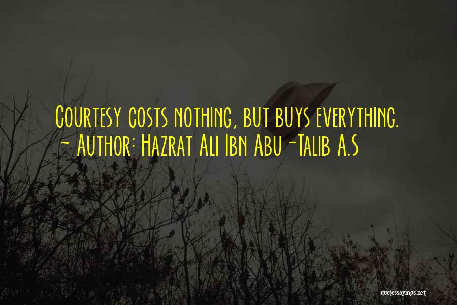 Hazrat Ali Ibn Abu-Talib A.S Quotes: Courtesy Costs Nothing, But Buys Everything.