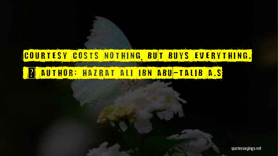 Hazrat Ali Ibn Abu-Talib A.S Quotes: Courtesy Costs Nothing, But Buys Everything.