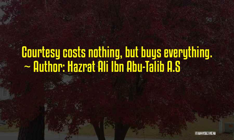 Hazrat Ali Ibn Abu-Talib A.S Quotes: Courtesy Costs Nothing, But Buys Everything.