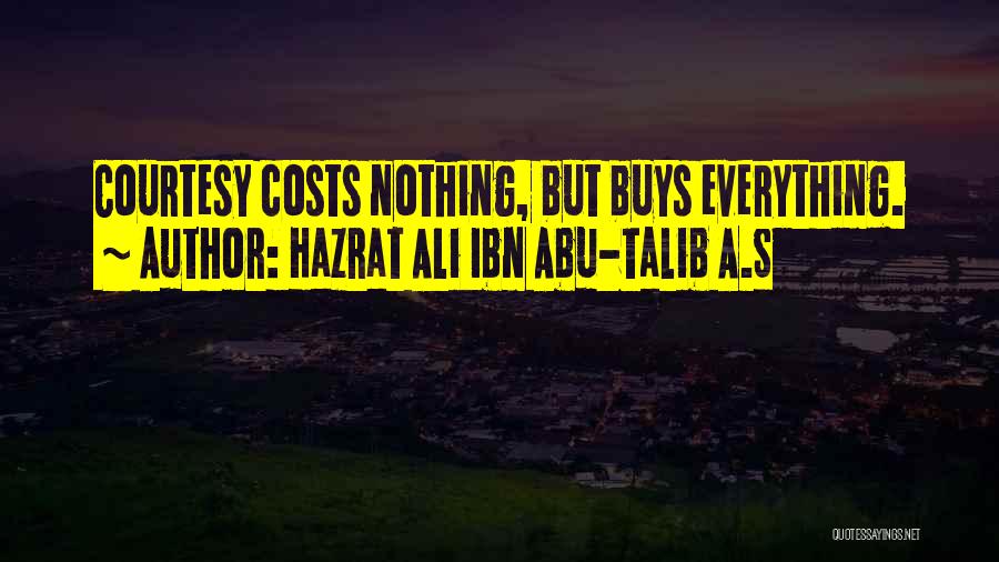 Hazrat Ali Ibn Abu-Talib A.S Quotes: Courtesy Costs Nothing, But Buys Everything.