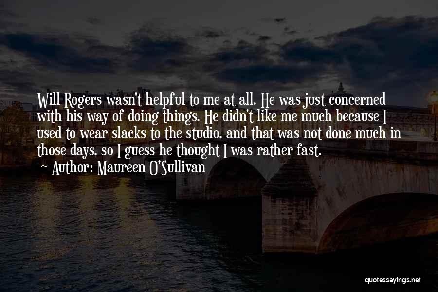 Maureen O'Sullivan Quotes: Will Rogers Wasn't Helpful To Me At All. He Was Just Concerned With His Way Of Doing Things. He Didn't