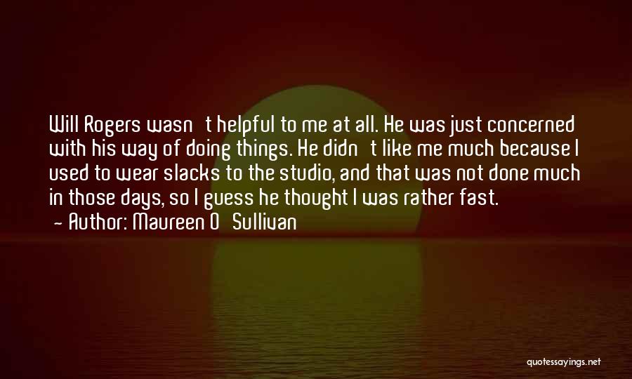 Maureen O'Sullivan Quotes: Will Rogers Wasn't Helpful To Me At All. He Was Just Concerned With His Way Of Doing Things. He Didn't