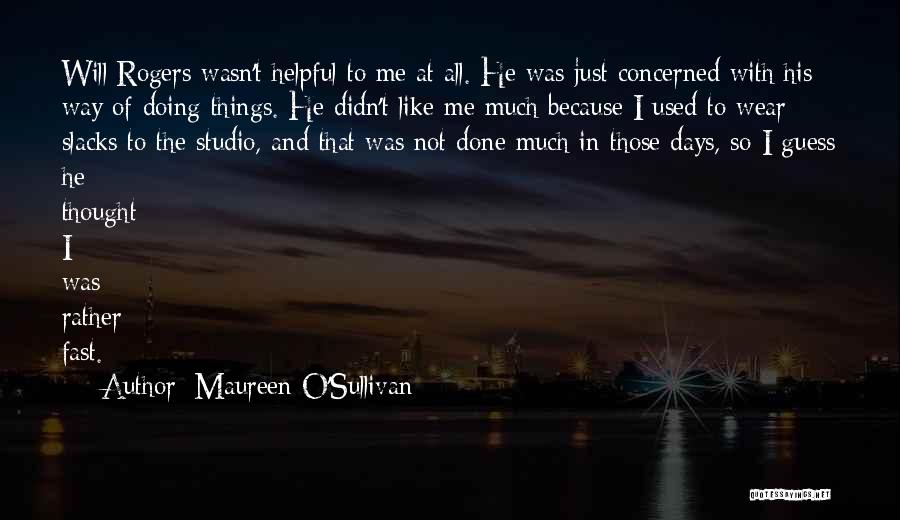 Maureen O'Sullivan Quotes: Will Rogers Wasn't Helpful To Me At All. He Was Just Concerned With His Way Of Doing Things. He Didn't