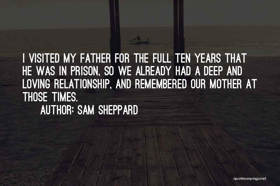 Sam Sheppard Quotes: I Visited My Father For The Full Ten Years That He Was In Prison, So We Already Had A Deep