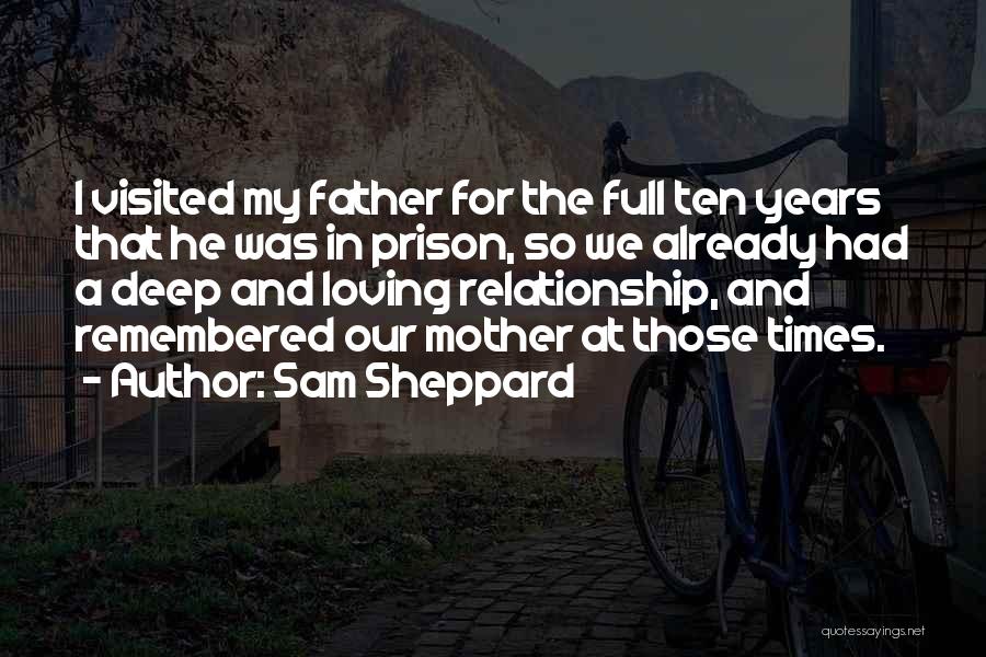 Sam Sheppard Quotes: I Visited My Father For The Full Ten Years That He Was In Prison, So We Already Had A Deep