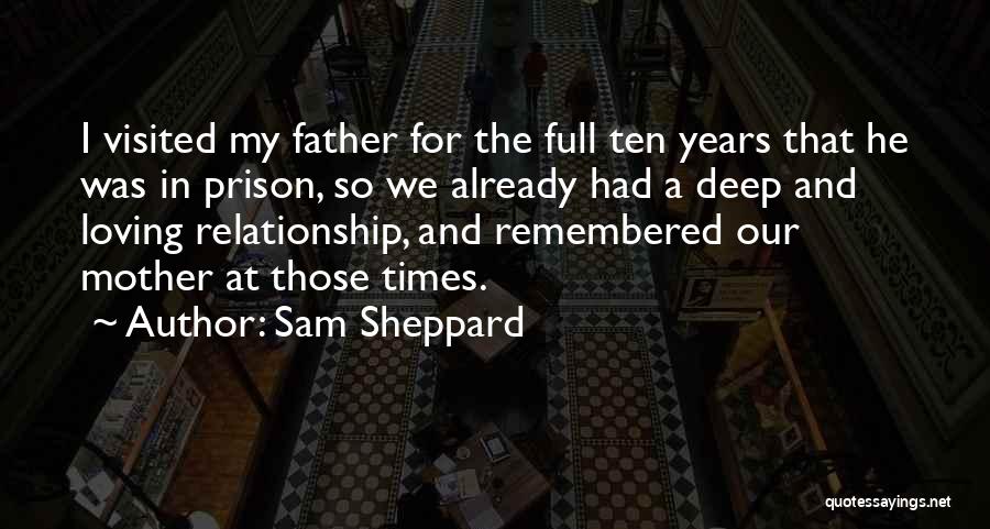 Sam Sheppard Quotes: I Visited My Father For The Full Ten Years That He Was In Prison, So We Already Had A Deep