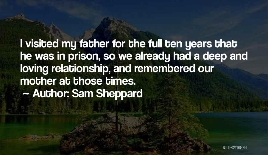 Sam Sheppard Quotes: I Visited My Father For The Full Ten Years That He Was In Prison, So We Already Had A Deep