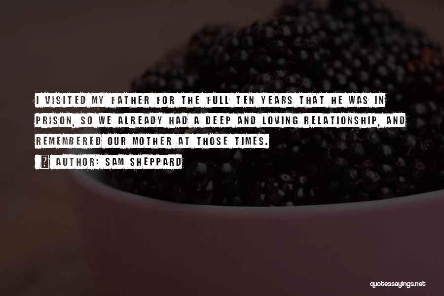 Sam Sheppard Quotes: I Visited My Father For The Full Ten Years That He Was In Prison, So We Already Had A Deep
