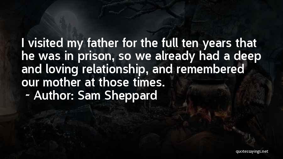 Sam Sheppard Quotes: I Visited My Father For The Full Ten Years That He Was In Prison, So We Already Had A Deep