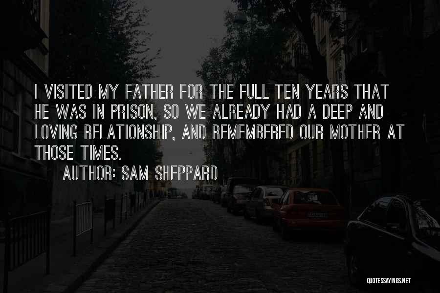 Sam Sheppard Quotes: I Visited My Father For The Full Ten Years That He Was In Prison, So We Already Had A Deep