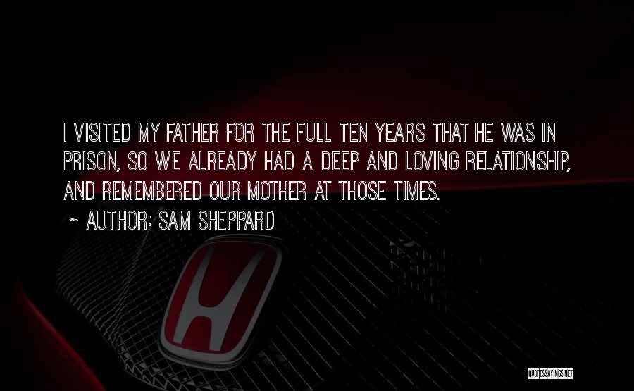 Sam Sheppard Quotes: I Visited My Father For The Full Ten Years That He Was In Prison, So We Already Had A Deep