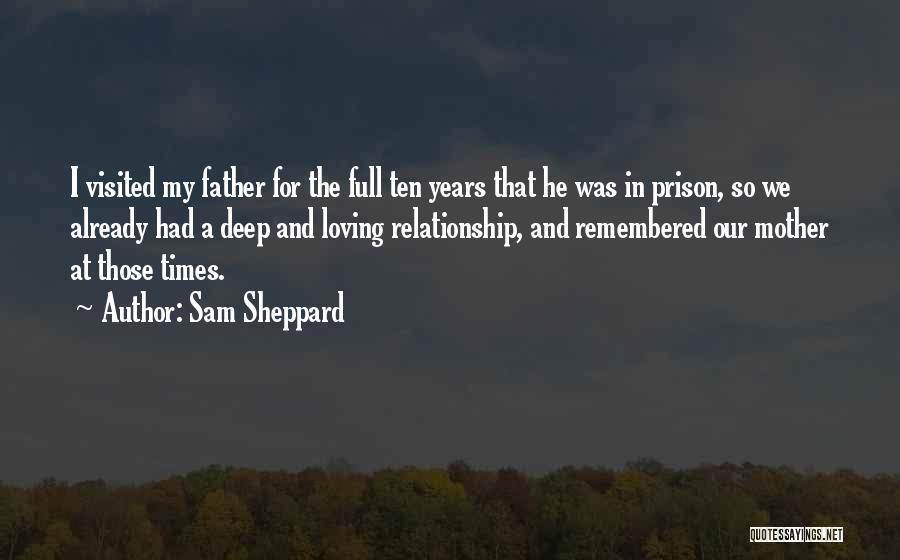 Sam Sheppard Quotes: I Visited My Father For The Full Ten Years That He Was In Prison, So We Already Had A Deep