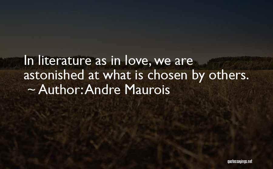 Andre Maurois Quotes: In Literature As In Love, We Are Astonished At What Is Chosen By Others.