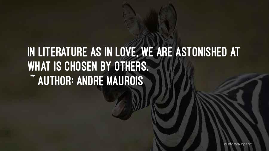 Andre Maurois Quotes: In Literature As In Love, We Are Astonished At What Is Chosen By Others.