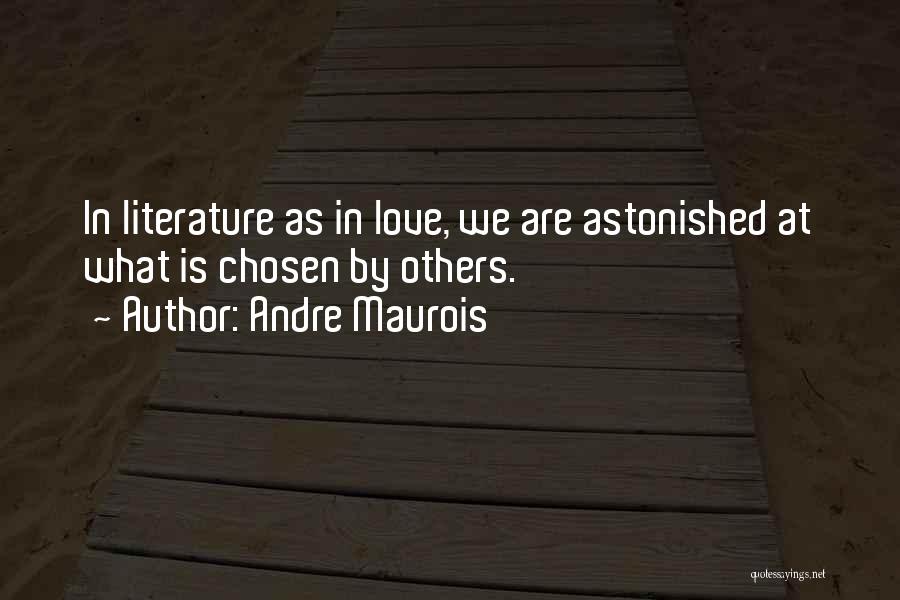 Andre Maurois Quotes: In Literature As In Love, We Are Astonished At What Is Chosen By Others.