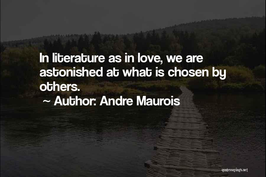 Andre Maurois Quotes: In Literature As In Love, We Are Astonished At What Is Chosen By Others.