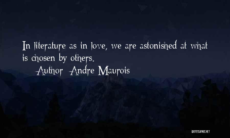 Andre Maurois Quotes: In Literature As In Love, We Are Astonished At What Is Chosen By Others.