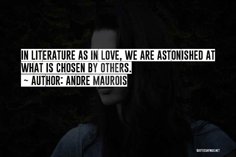 Andre Maurois Quotes: In Literature As In Love, We Are Astonished At What Is Chosen By Others.