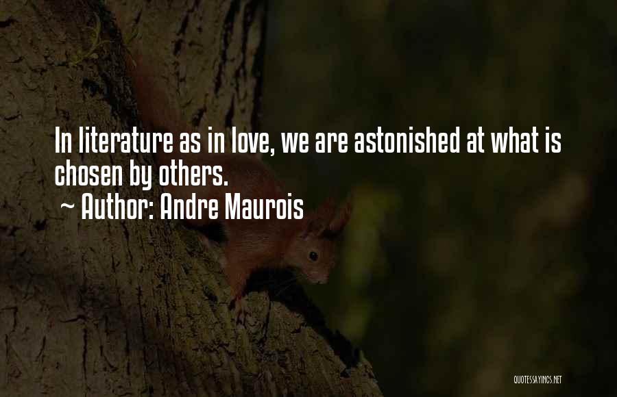 Andre Maurois Quotes: In Literature As In Love, We Are Astonished At What Is Chosen By Others.