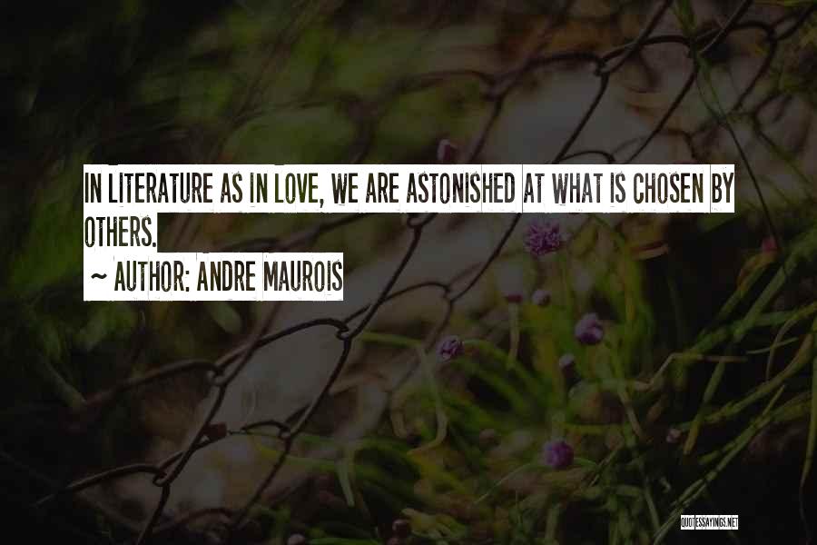 Andre Maurois Quotes: In Literature As In Love, We Are Astonished At What Is Chosen By Others.