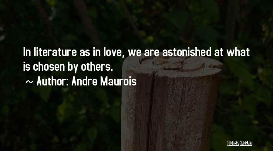 Andre Maurois Quotes: In Literature As In Love, We Are Astonished At What Is Chosen By Others.