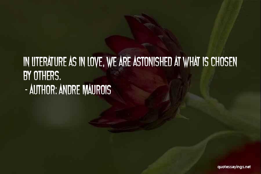 Andre Maurois Quotes: In Literature As In Love, We Are Astonished At What Is Chosen By Others.