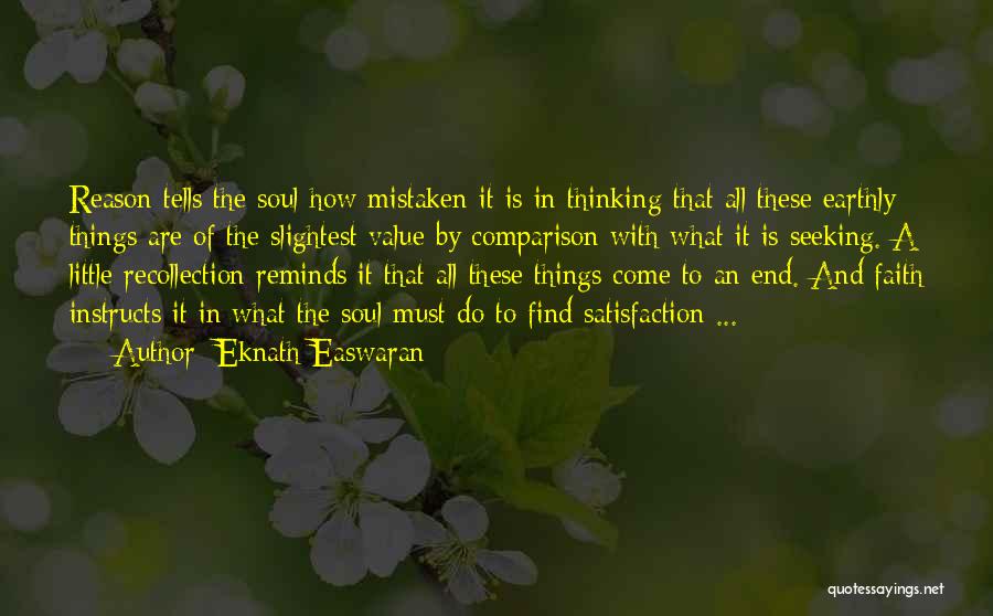 Eknath Easwaran Quotes: Reason Tells The Soul How Mistaken It Is In Thinking That All These Earthly Things Are Of The Slightest Value